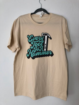 Every Tool Is A Hammer Tee